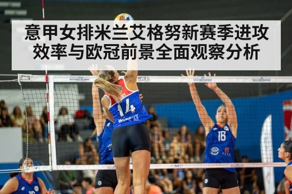 意甲女排米兰艾格努新赛季进攻效率与欧冠前景全面观察分析